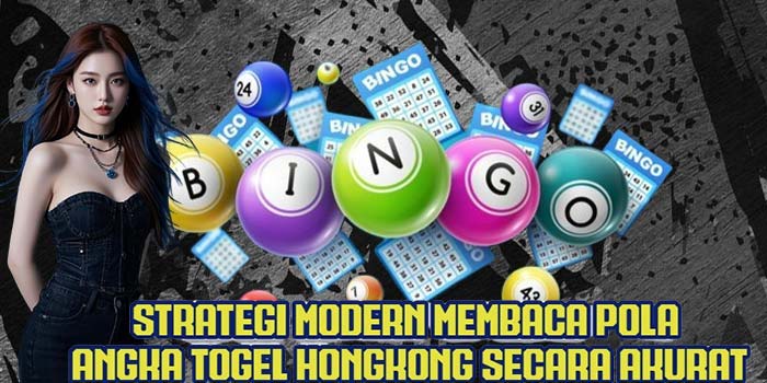 Strategi Modern Membaca Pola Angka Togel Hongkong Secara Akurat